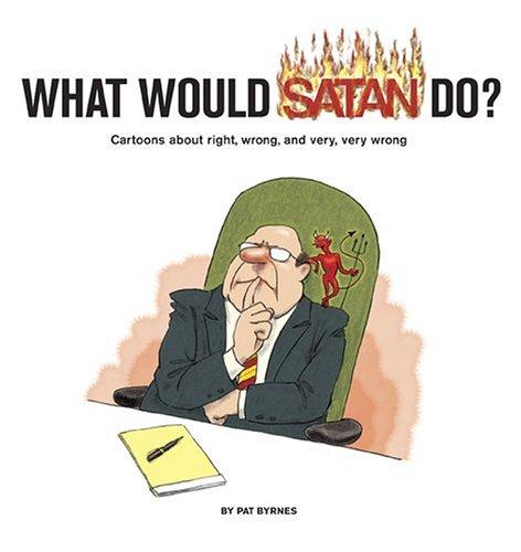 What Would Satan Do?: Cartoons About Right, Wrong, And Very Wrong