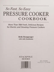 So Fast, So Easy Pressure Cooker Cookbook: More Than 725 Fresh, Delicious Recipes for Electric and Stovetop Pressure Cookers