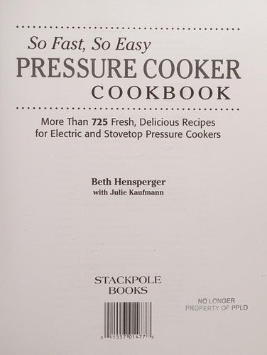 So Fast, So Easy Pressure Cooker Cookbook: More Than 725 Fresh, Delicious Recipes for Electric and Stovetop Pressure Cookers