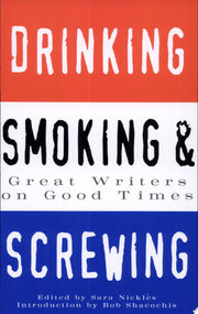 Drinking, Smoking and Screwing: Great Writers on Good Times