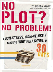 No Plot? No Problem!: A Low-Stress, High-Velocity Guide to Writing a Novel in 30 Days: A High-velocity, Low-stress Way to Write a Novel in 30 Days