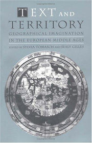 Text and Territory: Geographical Imagination in the European Middle Ages (The Middle Ages Series)