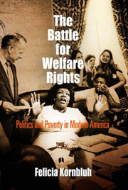 The Battle for Welfare Rights: Politics and Poverty in Modern America (Politics and Culture in Modern America)
