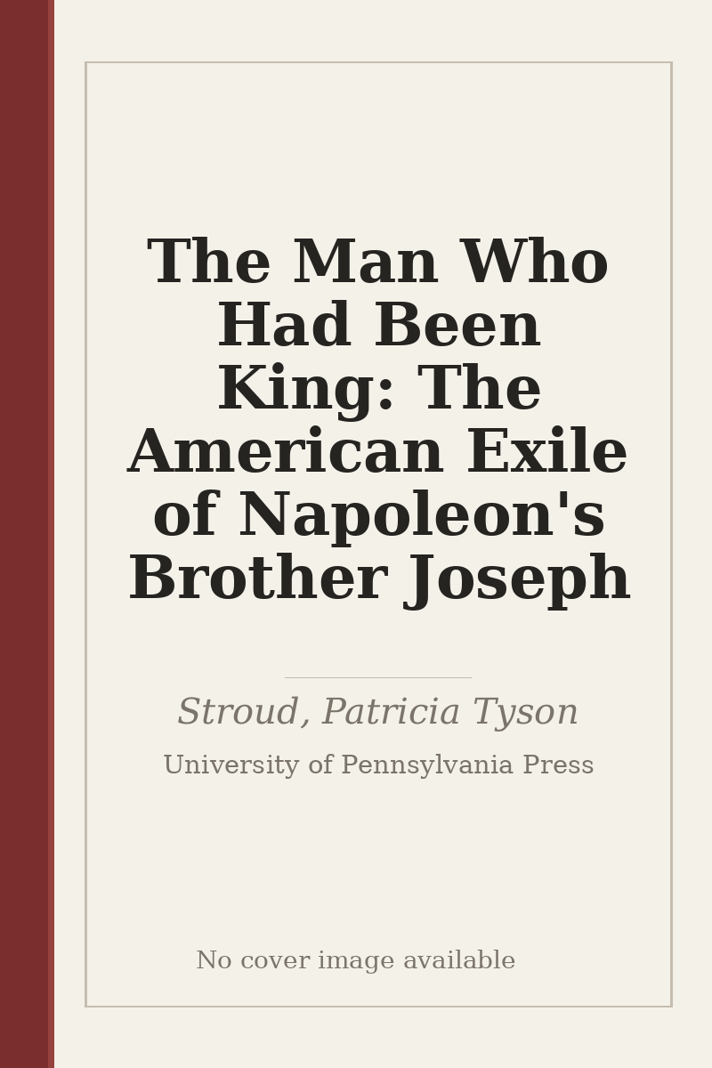 The Man Who Had Been King: The American Exile of Napoleon's Brother Joseph - no cover image available