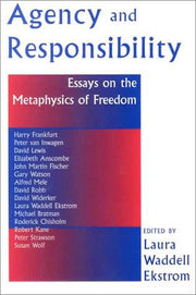 Agency And Responsiblity: Essays On The Metaphysics Of Freedom