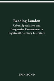 READING LONDON: URBAN SPECULATION AND IMAGINATIVE GOVERNMENT EIGHTEENTH-CENTURY LITERATURE (URBAN LIFE & URBAN LANDSCAPE)