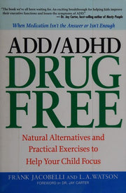 ADD/ADHD Drug Free: Natural Alternatives and Practical Exercises to Help Your Child Focus