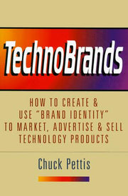 Technobrands: How to Create and Use Brand Identity to Market, Advertise and Sell...