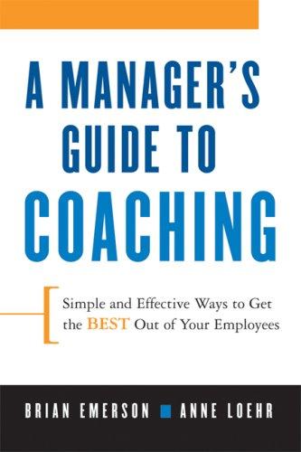 Manager's Guide to Coaching: Simple and Effective Ways to Get the Best From Your Employees