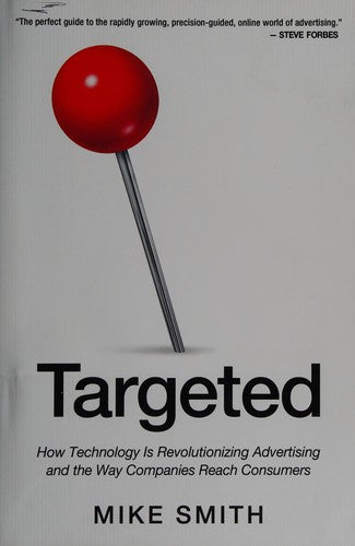 Targeted: How Technology Is Revolutionizing Advertising and the Way Companies Reach Consumers