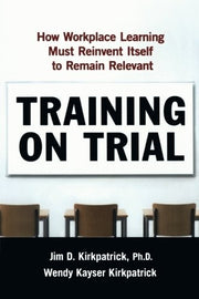 Training on Trial: How Workplace Learning Must Reinvent Itself to Remain Relevant