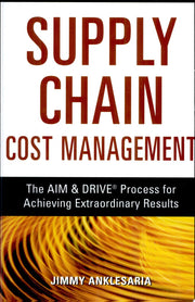 Supply Chain Cost Management: The AIM & DRIVE® Process for Achieving Extraordinary Results