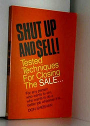 Shut Up and Sell!: Tested Techniques for Closing the Sale