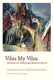 Vilna My Vilna: Stories by Abraham Karpinowitz (Judaic Traditions in Literature, Music and Art)