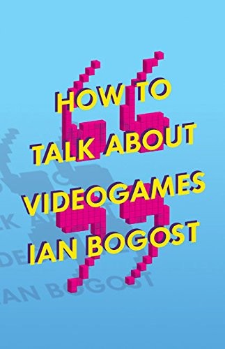 How to Talk about Videogames: Volume 47 (Electronic Mediations)