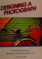 Designing a Photograph: Visual Techniques for Making Your Photographs Work