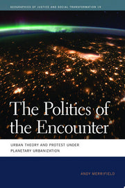 The Politics of the Encounter: Urban Theory and Protest Under Planetary Urbanization (Geographies of Justice and Social Transformation): 19