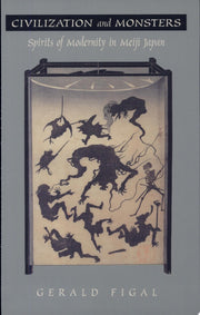 Civilization and Monsters: Spirits of Modernity in Meiji Japan (Asia-Pacific: Culture, Politics, and Society)