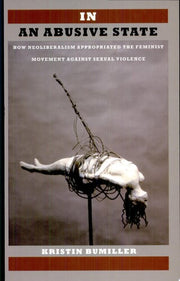 In an Abusive State: How Neoliberalism Appropriated the Feminist Movement against Sexual Violence