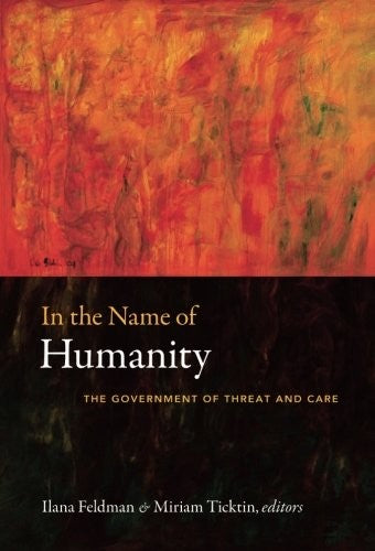 In the Name of Humanity: The Government of Threat and Care