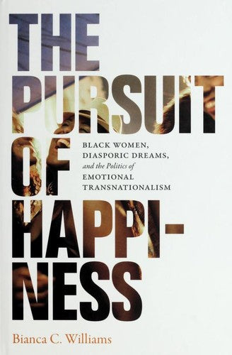 The Pursuit of Happiness: Black Women, Diasporic Dreams, and the Politics of Emotional Transnationalism