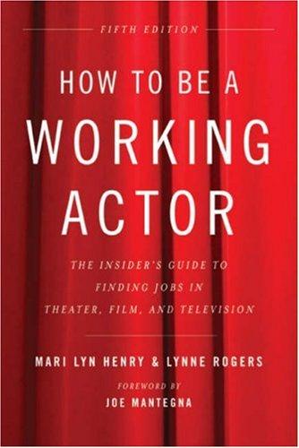 How to Be a Working Actor, 5th Edition: The Insider's Guide to Finding Jobs in Theater, Film & Television (How to Be a Working Actor: The Insider's Guide to Finding Jobs)