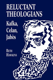 Reluctant Theologians: Franz Kafka, Paul Celan, Edmond Jabes (Studies in Religion and Literature)
