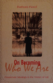 On Becoming Who We Are: Passionate Musings in the Winter of Life