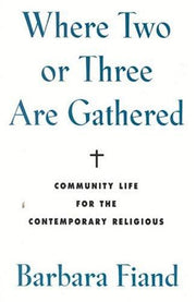Where Two or Three Are Gathered: Community Life for the Contemporary Religious