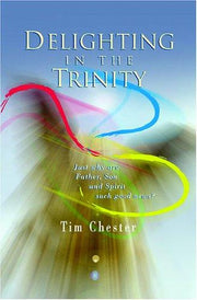 Delighting in the Trinity: Why Father, Son, & Spirit Are Good News