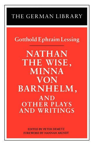 Nathan the Wise, Minna von Barnhelm, and Other Plays and Writings: Gotthold Ephraim Lessing: Vol 12 (German Library)