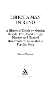 I Shot a Man in Reno: A History of Death by Murder, Suicide, Fire, Flood, Drugs, Disease and General Misadventure, as Related in Popular Song