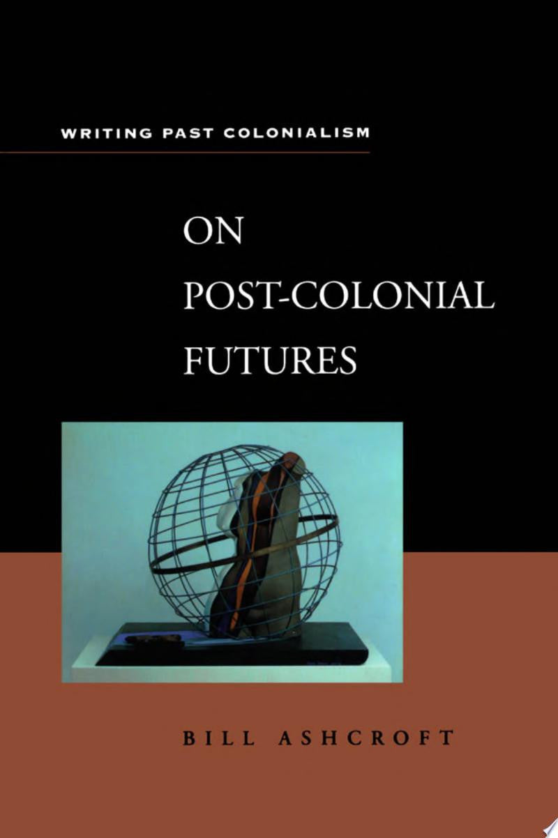 On Post-Colonial Futures: Transformations of a Colonial Culture (Writing Past Colonialism S.)