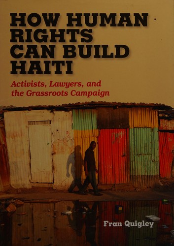 How Human Rights Can Build Haiti: Activists, Lawyers, and the Grassroots Campaign