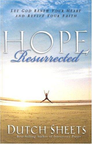 Hope Resurrected: Let God Renew Your Heart and Rejuvenate Your Faith
