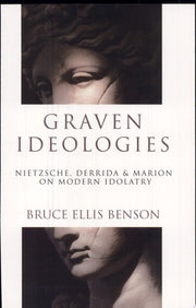 Graven Ideologies: Nietzsche, Derrida Marion on Modern Idolatry (Christian Classics Bible Studies)