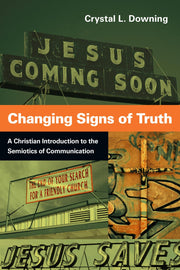 Changing Signs of Truth – A Christian Introduction to the Semiotics of Communication