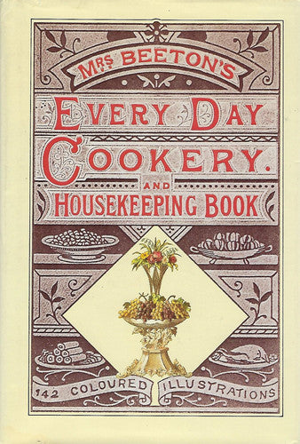 Beetons every-day cookery and housekeeping book: comprising instructions for mistress and servants, and a collection of over sixteen hundred and fifty practical receipts. With numerous wood engravings and one hundred and forty-two coloured figures, s