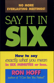 Say it in Six: How to Say Exactly What You Mean in Six Minutes or Less