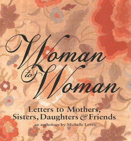 Woman to Woman: Letters to Mothers, Sisters, Daughters, Friends