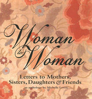 Woman to Woman: Letters to Mothers, Sisters, Daughters, Friends