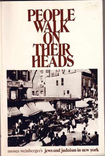 People Walk on Their Heads: Moses Weinberger's Jews and Judaism in New York