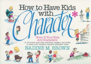 How to Have Kids With Character: Even If Your Kids Are Characters