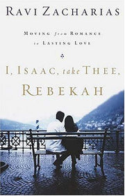 I ISAAC TAKE THEE REBEKAH: Moving from Romance to Lasting Love