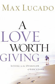 Love Worth Giving: Living in the Overflow of God's Love
