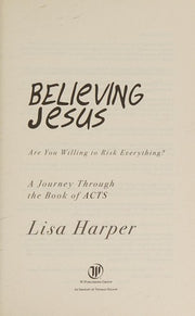 Believing Jesus: Are You Willing to Risk Everything? A Journey Through the Book of Acts