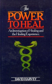 The Power to Heal. An Investigation of Healing and the Healing Experience