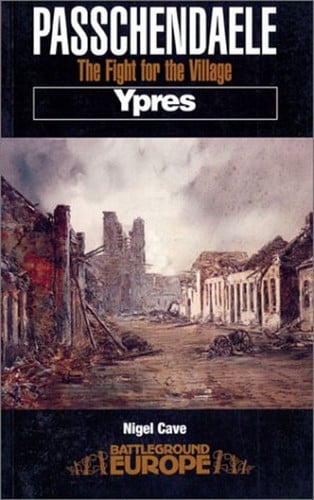 Passchendaele: The Fight for the Village (Battleground Ypres)