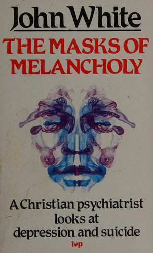 The Masks of Melancholy: Christian Psychiatrist Looks at Depression and Suicide