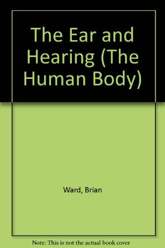 The Ear and Hearing (The Human Body)